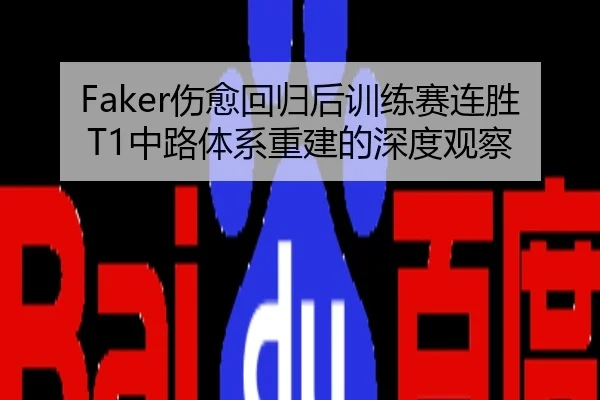 Faker伤愈回归后训练赛连胜 T1中路体系重建的深度观察